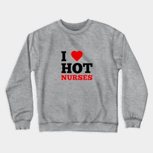 I Love Hot Nurses Crewneck Sweatshirt